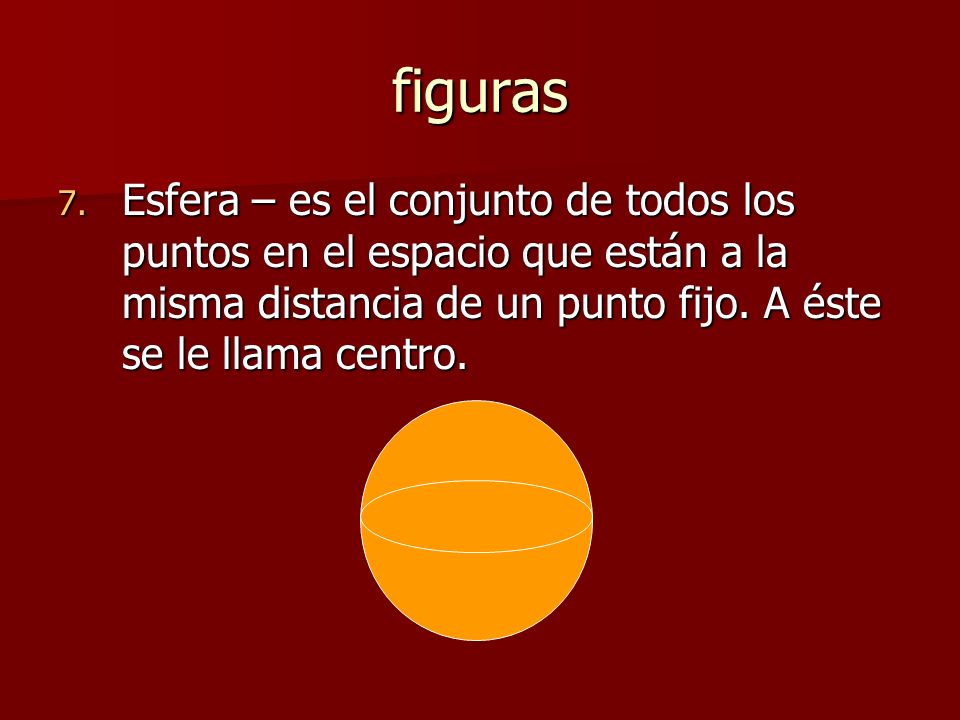 figuras Esfera – es el conjunto de todos los puntos en el espacio que están a la misma distancia de un punto fijo.