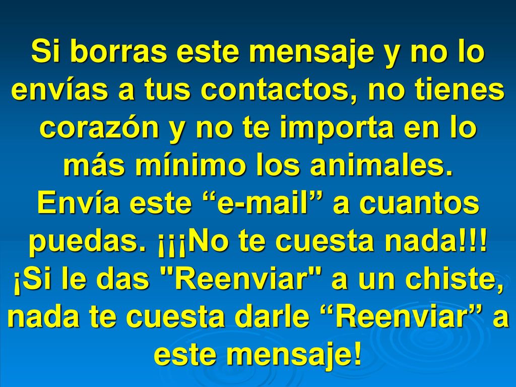 Si borras este mensaje y no lo envías a tus contactos, no tienes corazón y no te importa en lo más mínimo los animales.