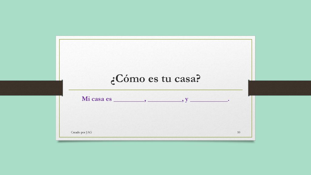 Mi casa es _________, __________, y ___________.