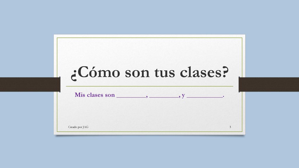 Mis clases son _________, _________, y ___________.
