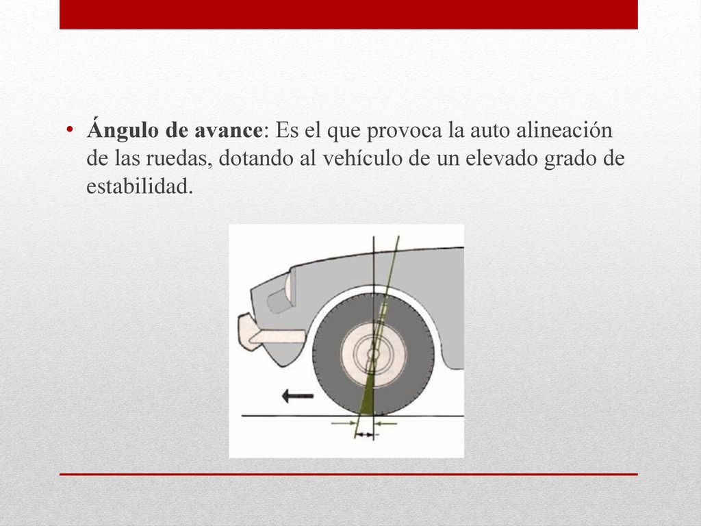 Ángulo de avance: Es el que provoca la auto alineación de las ruedas, dotando al vehículo de un elevado grado de estabilidad.