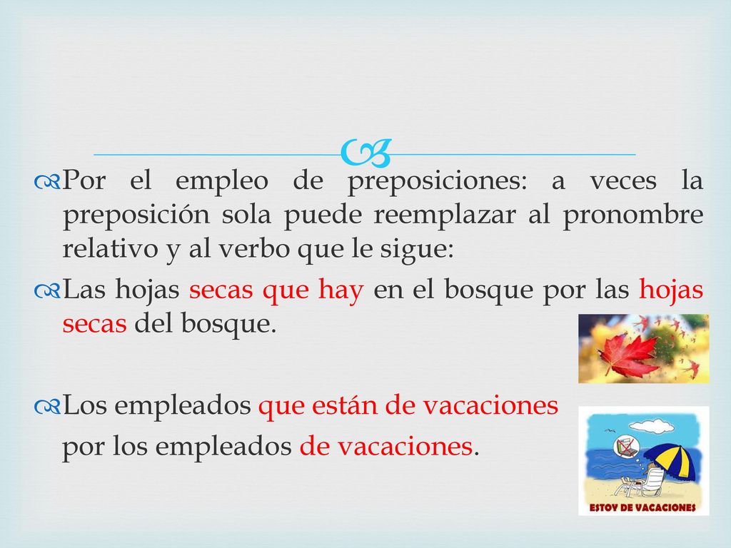 Por el empleo de preposiciones: a veces la preposición sola puede reemplazar al pronombre relativo y al verbo que le sigue: