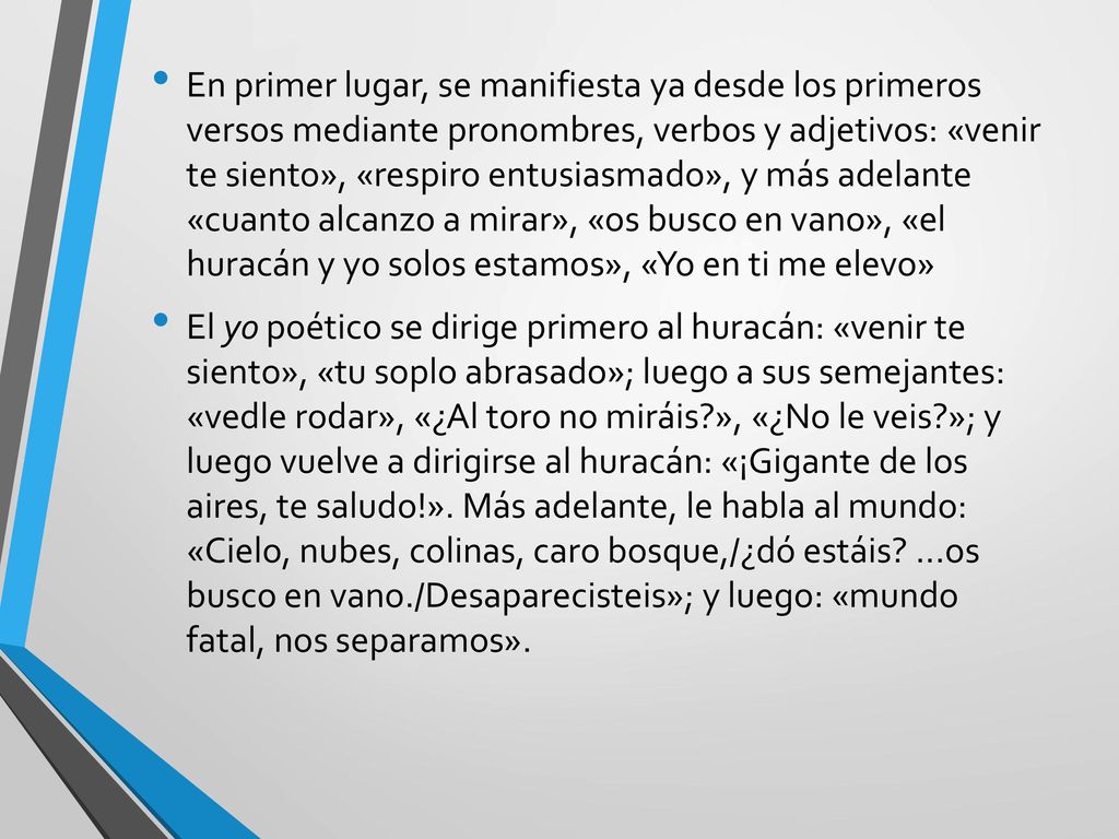 En primer lugar, se manifiesta ya desde los primeros versos mediante pronombres, verbos y adjetivos: «venir te siento», «respiro entusiasmado», y más adelante «cuanto alcanzo a mirar», «os busco en vano», «el huracán y yo solos estamos», «Yo en ti me elevo»