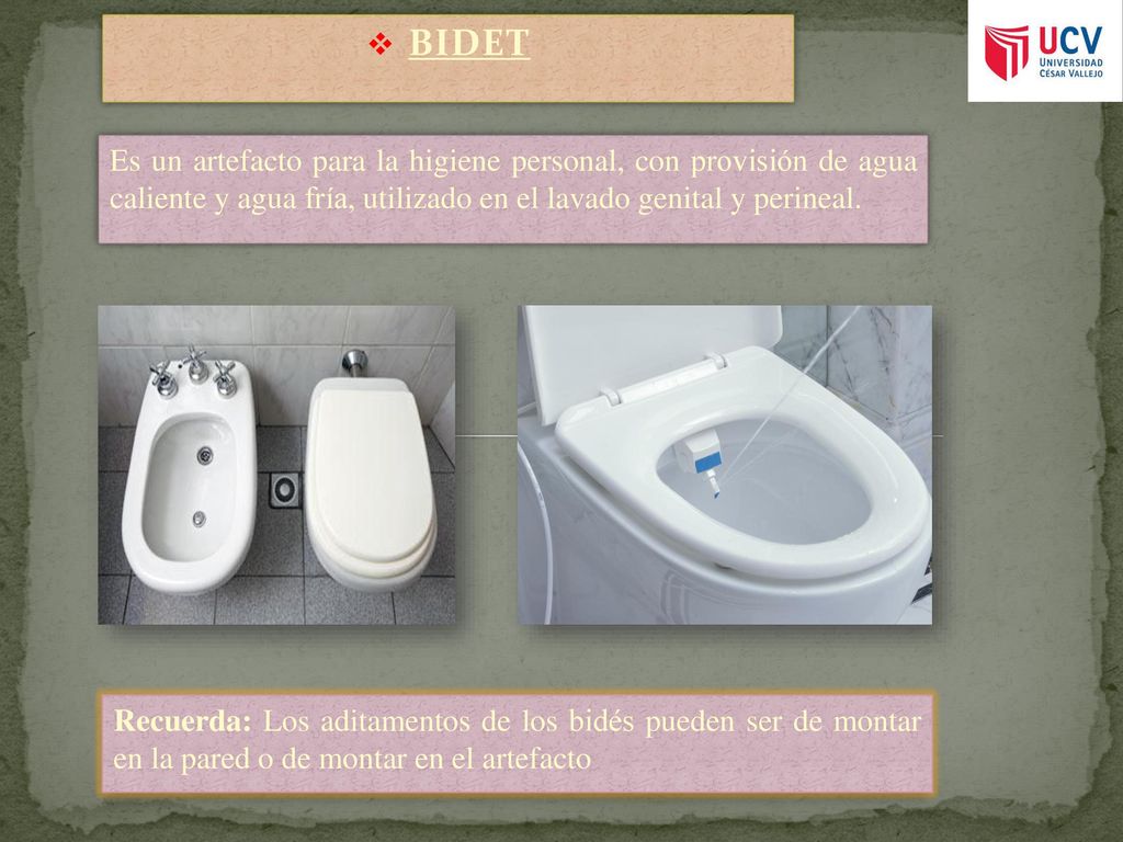 BIDET Es un artefacto para la higiene personal, con provisión de agua caliente y agua fría, utilizado en el lavado genital y perineal.