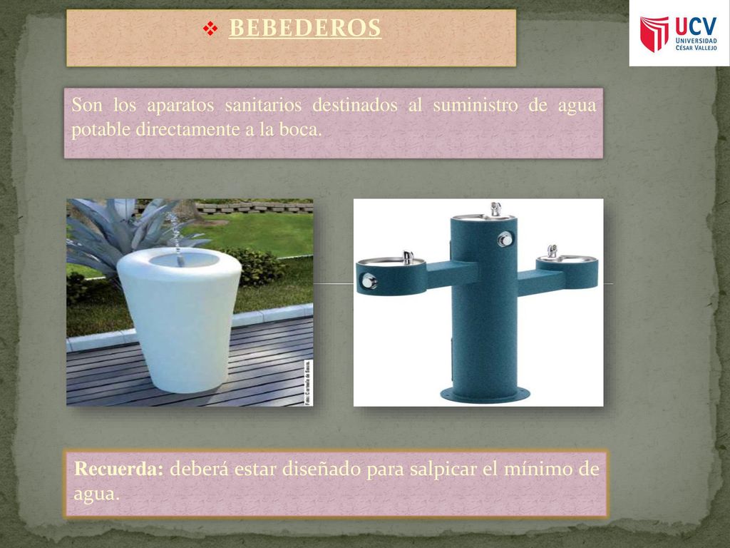 BEBEDEROS Son los aparatos sanitarios destinados al suministro de agua potable directamente a la boca.