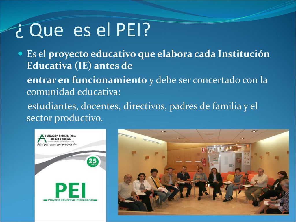 ¿ Que es el PEI Es el proyecto educativo que elabora cada Institución Educativa (IE) antes de.