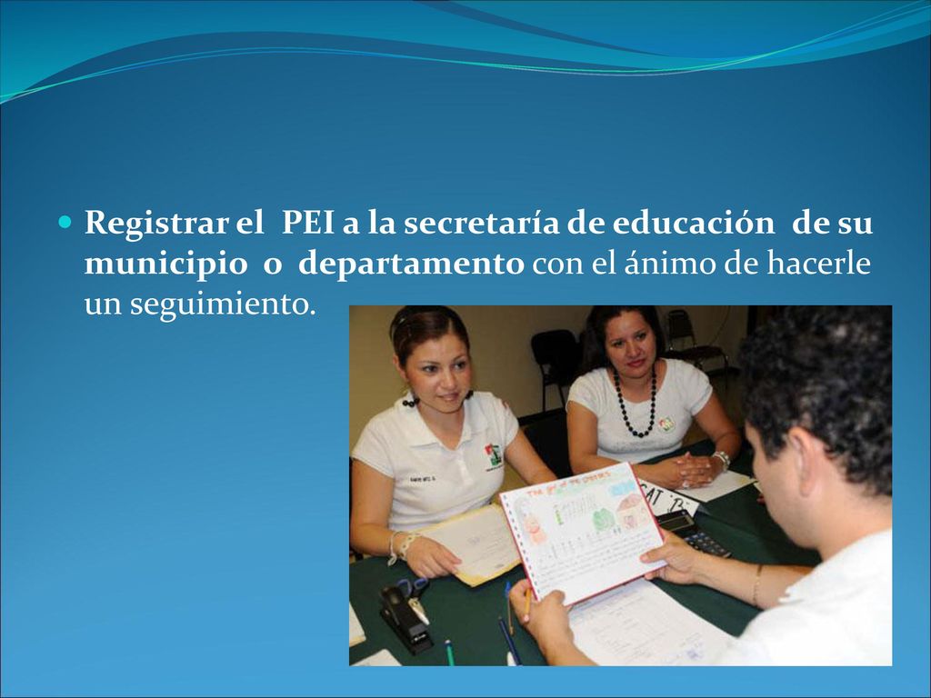 Registrar el PEI a la secretaría de educación de su municipio o departamento con el ánimo de hacerle un seguimiento.