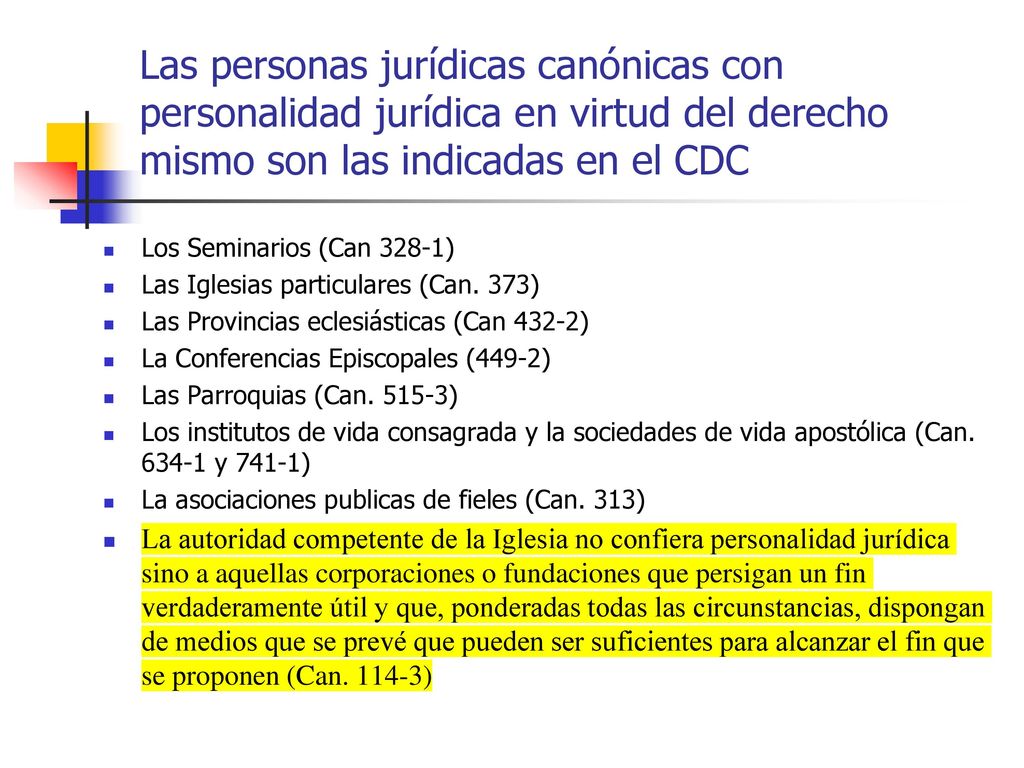 Las personas jurídicas canónicas con personalidad jurídica en virtud del derecho mismo son las indicadas en el CDC