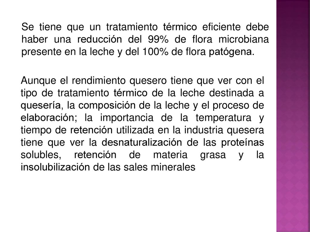 Se tiene que un tratamiento térmico eficiente debe haber una reducción del 99% de flora microbiana presente en la leche y del 100% de flora patógena.