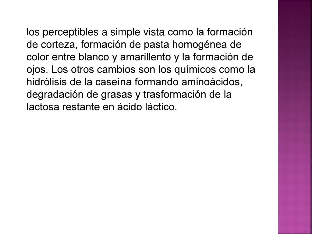 los perceptibles a simple vista como la formación de corteza, formación de pasta homogénea de color entre blanco y amarillento y la formación de ojos.