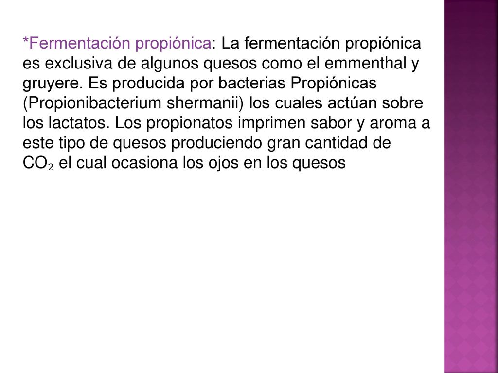 *Fermentación propiónica: La fermentación propiónica es exclusiva de algunos quesos como el emmenthal y gruyere.