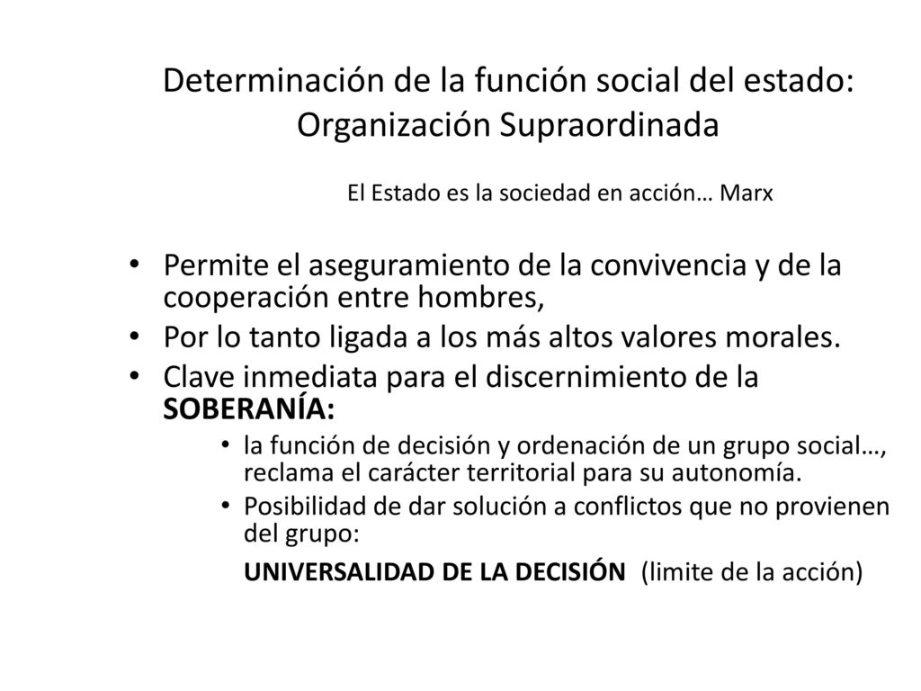 Determinación de la función social del estado: Organización Supraordinada El Estado es la sociedad en acción… Marx