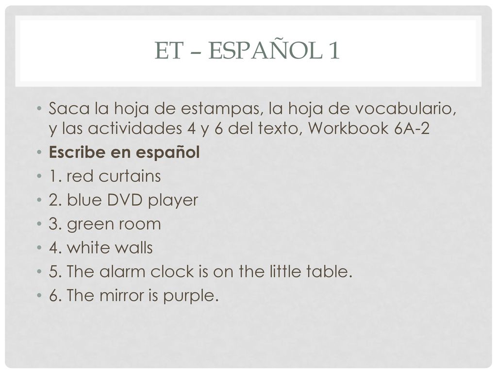 ET – Español 1 Saca la hoja de estampas, la hoja de vocabulario, y las actividades 4 y 6 del texto, Workbook 6A-2.
