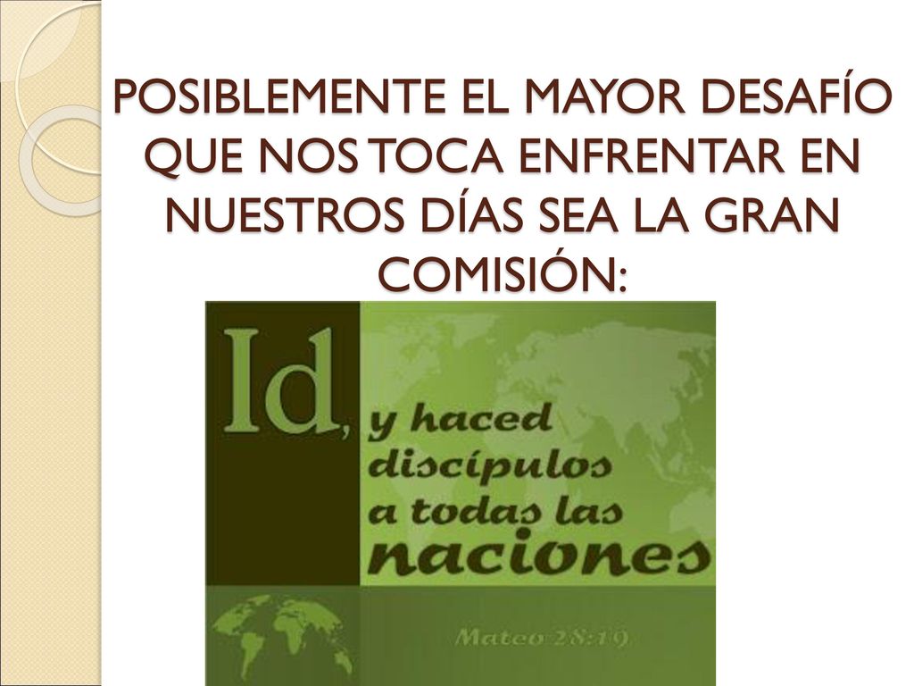 POSIBLEMENTE EL MAYOR DESAFÍO QUE NOS TOCA ENFRENTAR EN NUESTROS DÍAS SEA LA GRAN COMISIÓN: