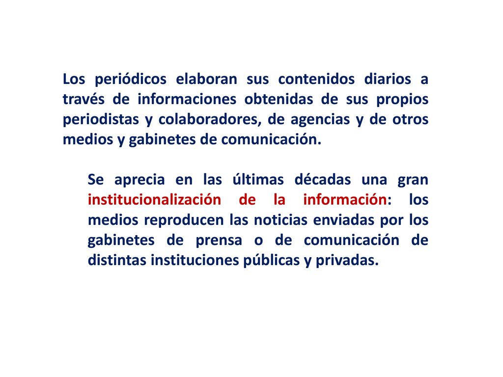 Los periódicos elaboran sus contenidos diarios a través de informaciones obtenidas de sus propios periodistas y colaboradores, de agencias y de otros medios y gabinetes de comunicación.
