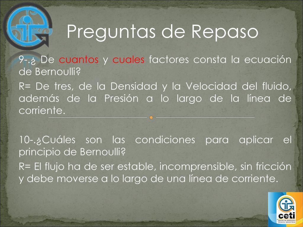 Preguntas de Repaso 9-.¿ De cuantos y cuales factores consta la ecuación de Bernoulli