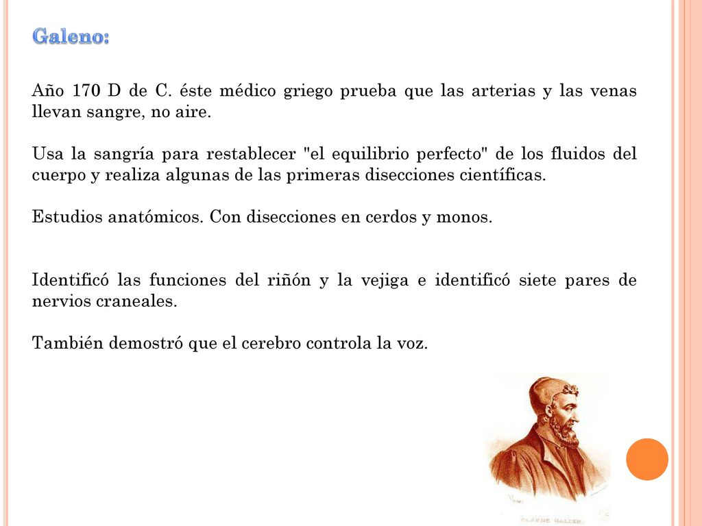 Galeno: Año 170 D de C. éste médico griego prueba que las arterias y las venas llevan sangre, no aire.