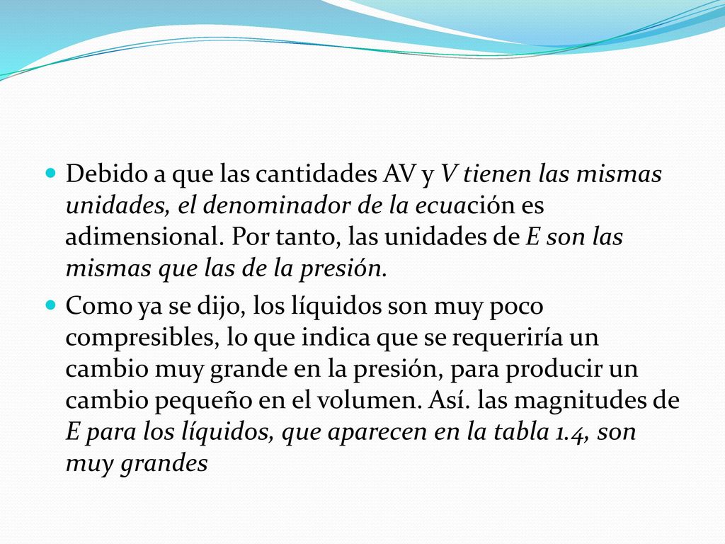 Debido a que las cantidades AV y V tienen las mismas unidades, el denominador de la ecua­ción es adimensional. Por tanto, las unidades de E son las mismas que las de la presión.