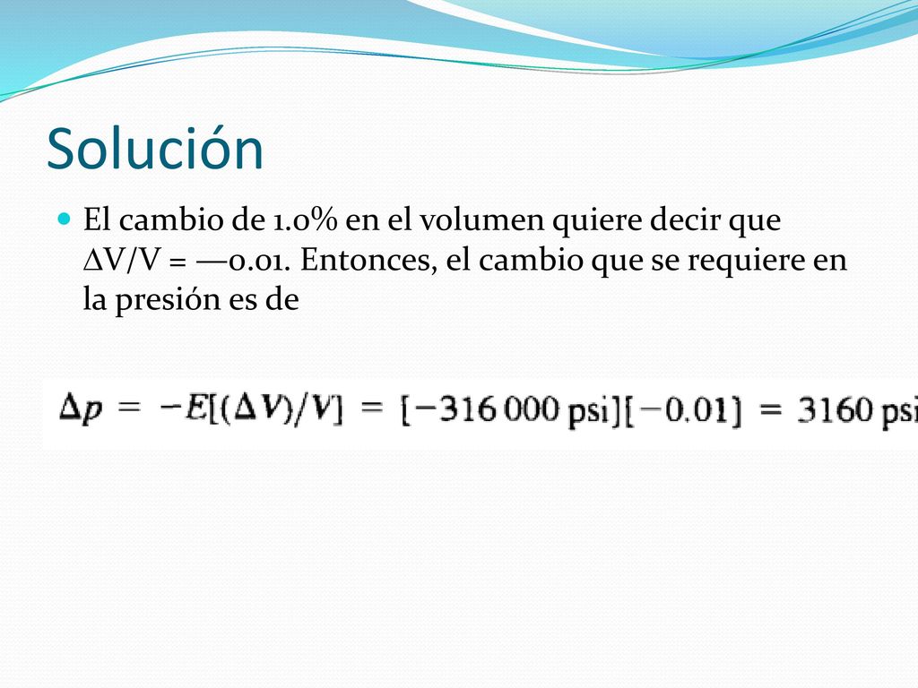 Solución El cambio de 1.0% en el volumen quiere decir que V/V = —0.01.