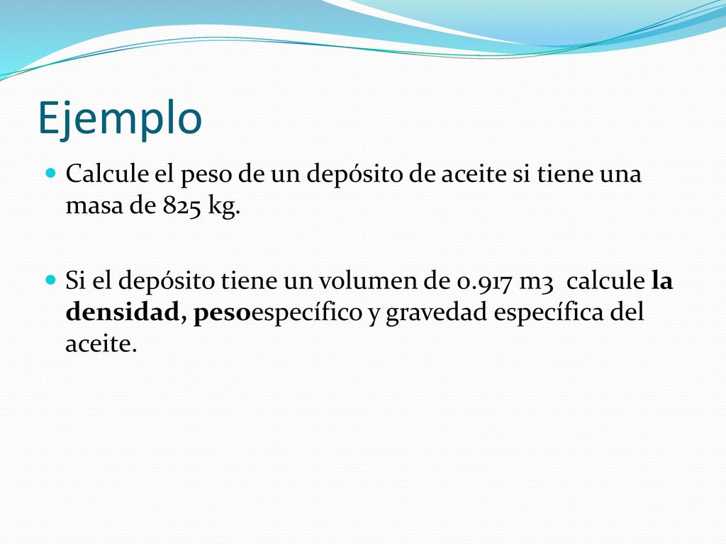 Ejemplo Calcule el peso de un depósito de aceite si tiene una masa de 825 kg.