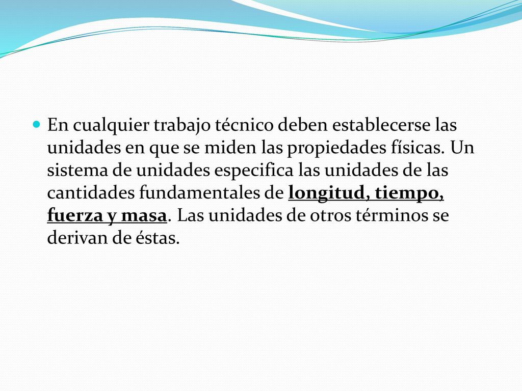 En cualquier trabajo técnico deben establecerse las unidades en que se miden las pro­piedades físicas.