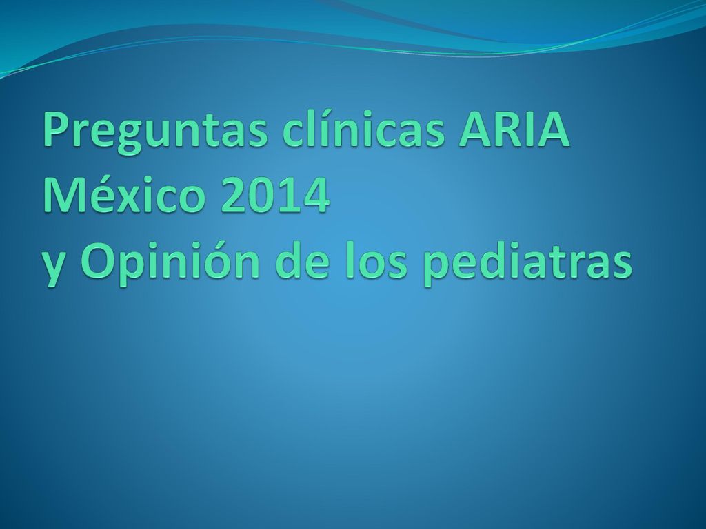 Preguntas clínicas ARIA México 2014 y Opinión de los pediatras