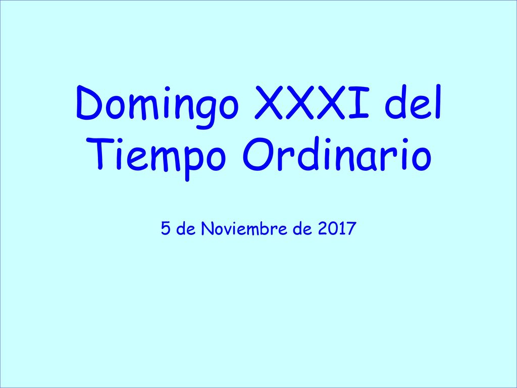 Domingo XXXI del Tiempo Ordinario 5 de Noviembre de 2017