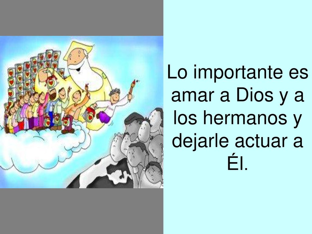 Lo importante es amar a Dios y a los hermanos y dejarle actuar a Él.
