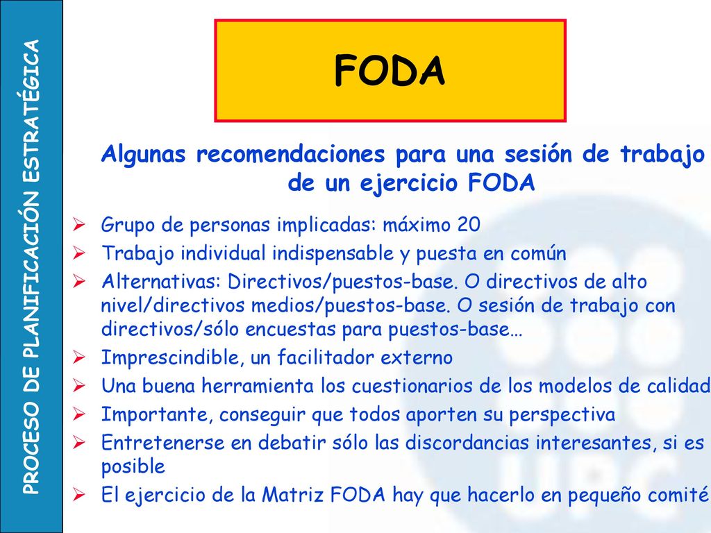 FODA Algunas recomendaciones para una sesión de trabajo de un ejercicio FODA. Grupo de personas implicadas: máximo 20.