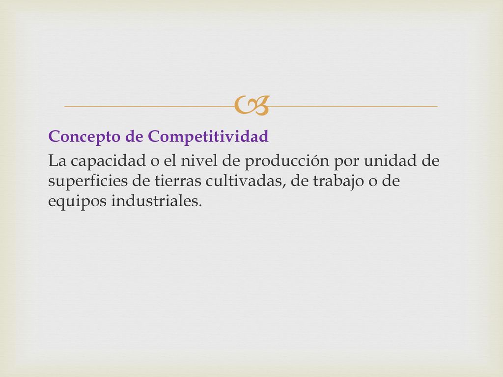 Concepto de Competitividad La capacidad o el nivel de producción por unidad de superficies de tierras cultivadas, de trabajo o de equipos industriales.