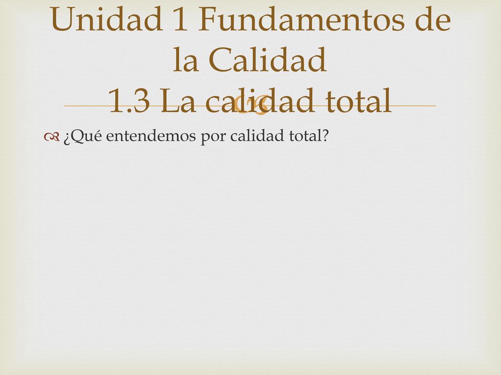 Unidad 1 Fundamentos de la Calidad 1.3 La calidad total