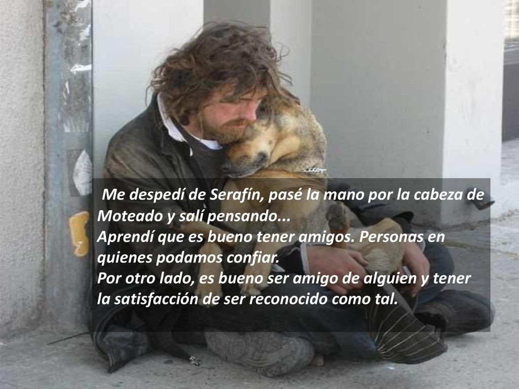 Me despedí de Serafín, pasé la mano por la cabeza de Moteado y salí pensando...
