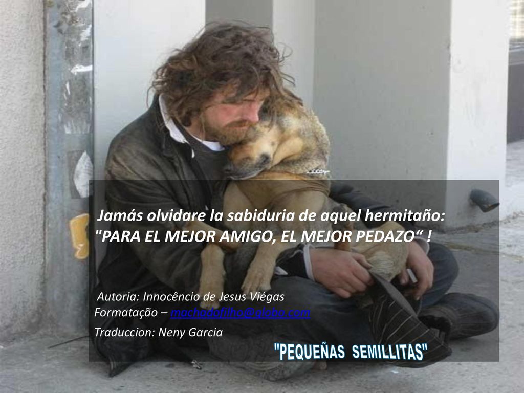 Jamás olvidare la sabiduria de aquel hermitaño: PARA EL MEJOR AMIGO, EL MEJOR PEDAZO !