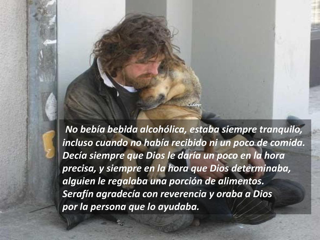 No bebía bebida alcohólica, estaba siempre tranquilo, incluso cuando no había recibido ni un poco de comida.