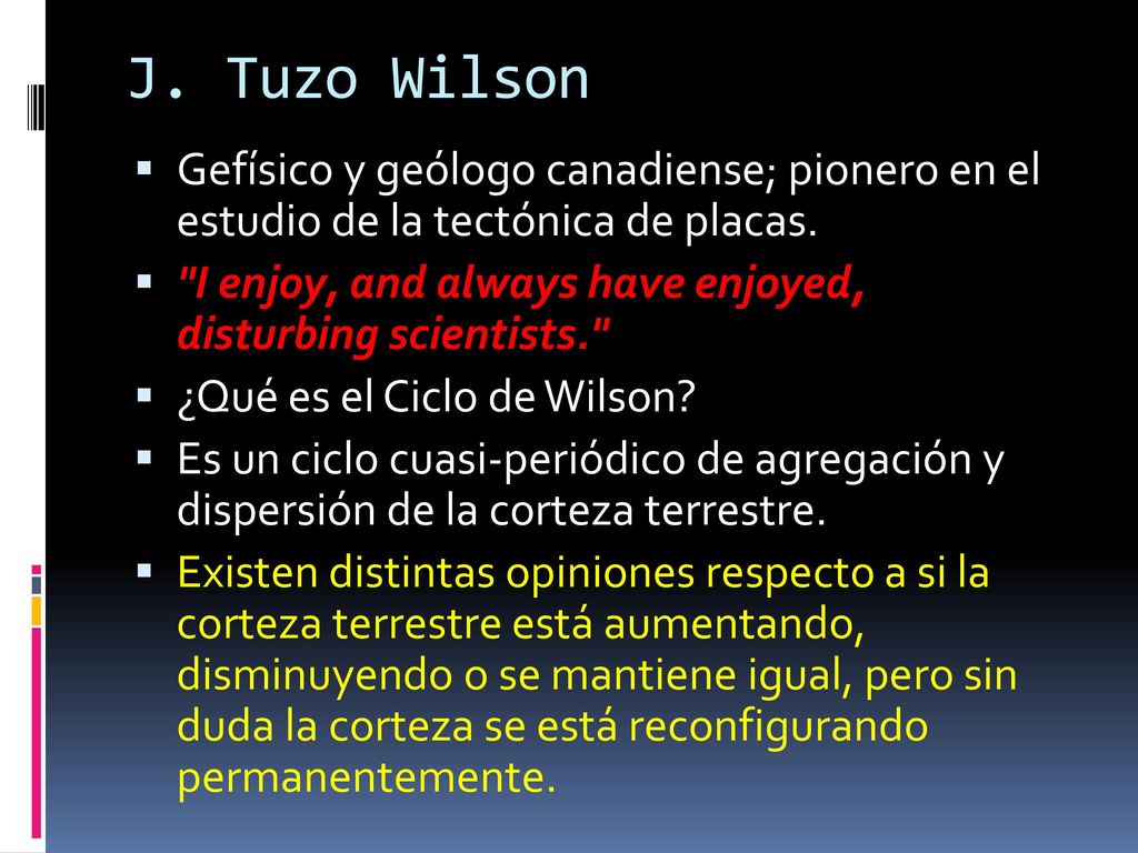 J. Tuzo Wilson Gefísico y geólogo canadiense; pionero en el estudio de la tectónica de placas.