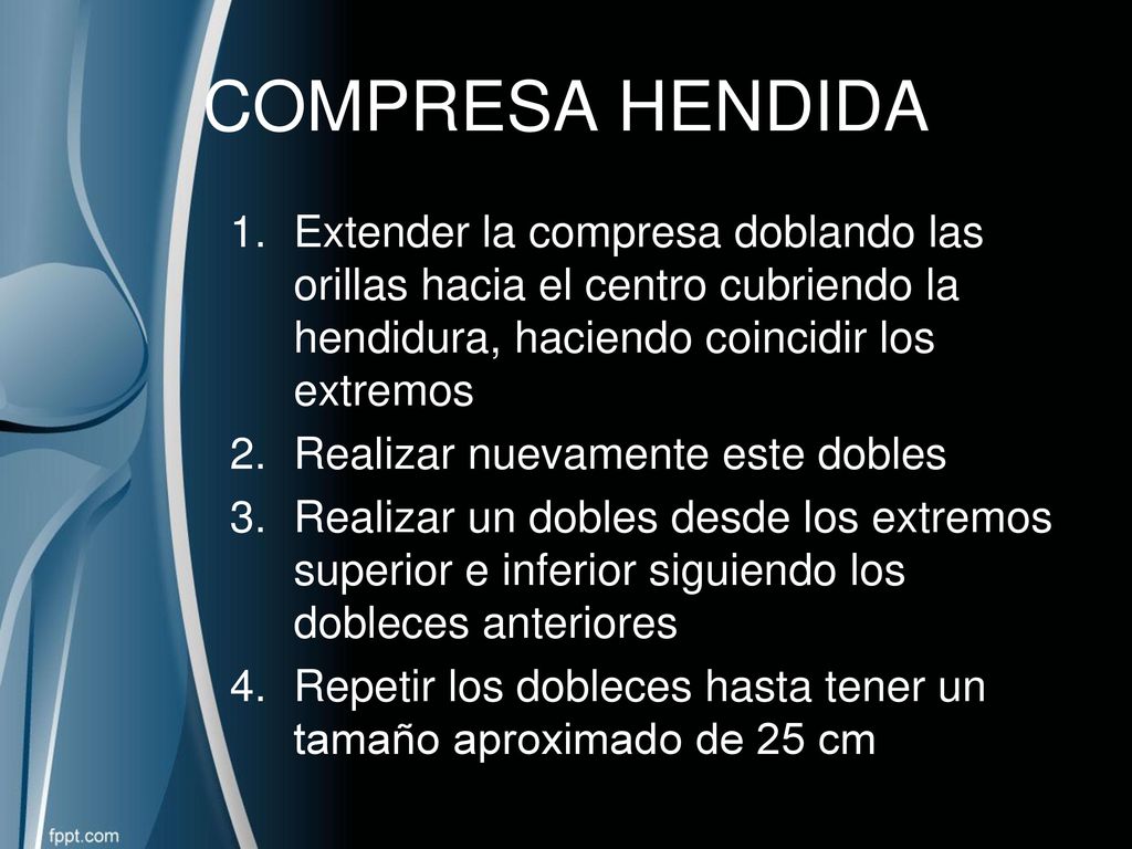 COMPRESA HENDIDA Extender la compresa doblando las orillas hacia el centro cubriendo la hendidura, haciendo coincidir los extremos.