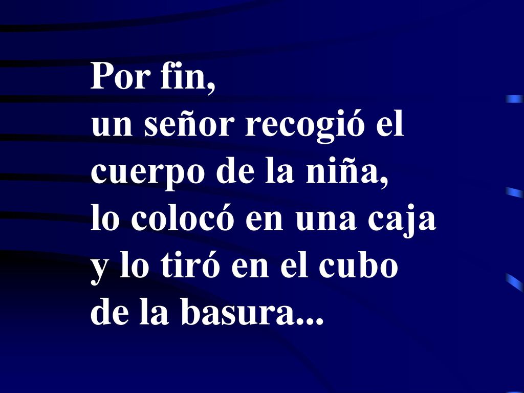 Por fin, un señor recogió el cuerpo de la niña, lo colocó en una caja y lo tiró en el cubo de la basura...