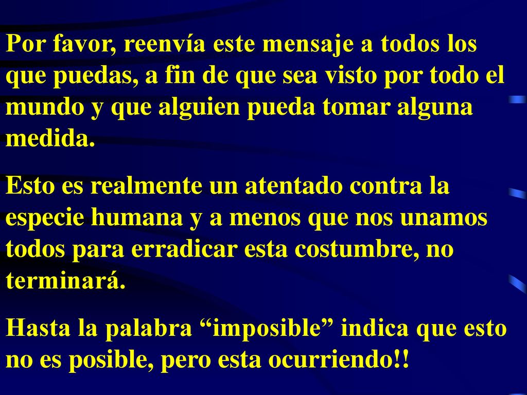 Por favor, reenvía este mensaje a todos los que puedas, a fin de que sea visto por todo el mundo y que alguien pueda tomar alguna medida.