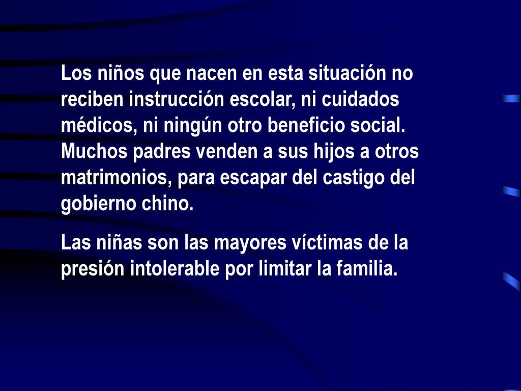 Los niños que nacen en esta situación no reciben instrucción escolar, ni cuidados médicos, ni ningún otro beneficio social. Muchos padres venden a sus hijos a otros matrimonios, para escapar del castigo del gobierno chino.