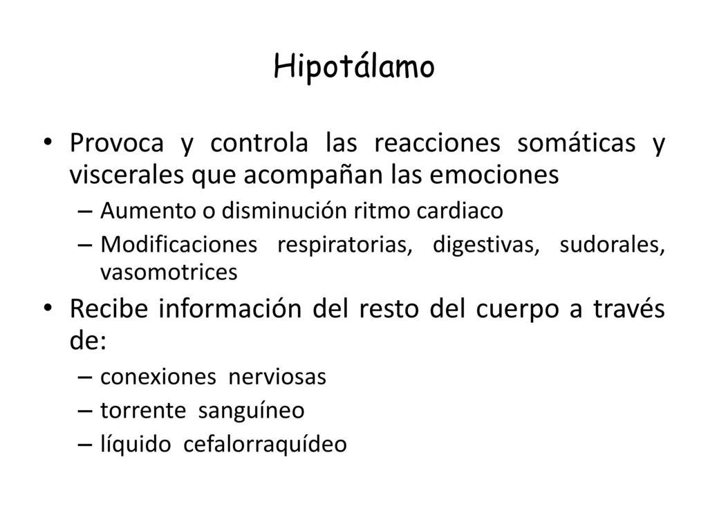 Hipotálamo Provoca y controla las reacciones somáticas y viscerales que acompañan las emociones. Aumento o disminución ritmo cardiaco.