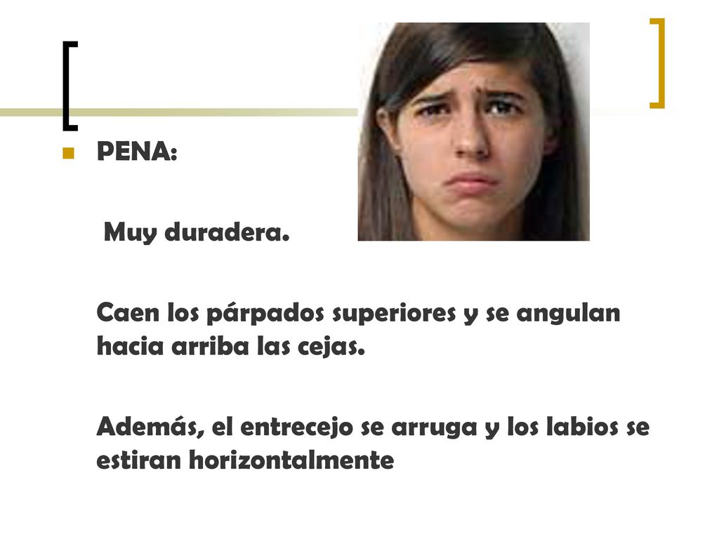 PENA: Muy duradera. Caen los párpados superiores y se angulan hacia arriba las cejas.