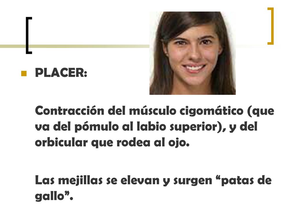 PLACER: Contracción del músculo cigomático (que va del pómulo al labio superior), y del orbicular que rodea al ojo.