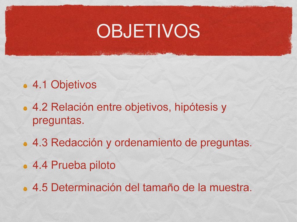 OBJETIVOS 4.1 Objetivos. 4.2 Relación entre objetivos, hipótesis y preguntas. 4.3 Redacción y ordenamiento de preguntas.
