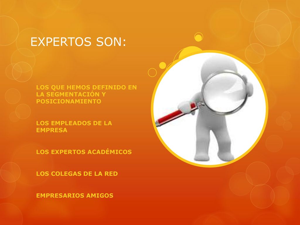 EXPERTOS SON: LOS QUE HEMOS DEFINIDO EN LA SEGMENTACIÓN Y POSICIONAMIENTO. LOS EMPLEADOS DE LA EMPRESA.