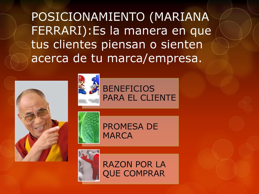 POSICIONAMIENTO (MARIANA FERRARI):Es la manera en que tus clientes piensan o sienten acerca de tu marca/empresa.