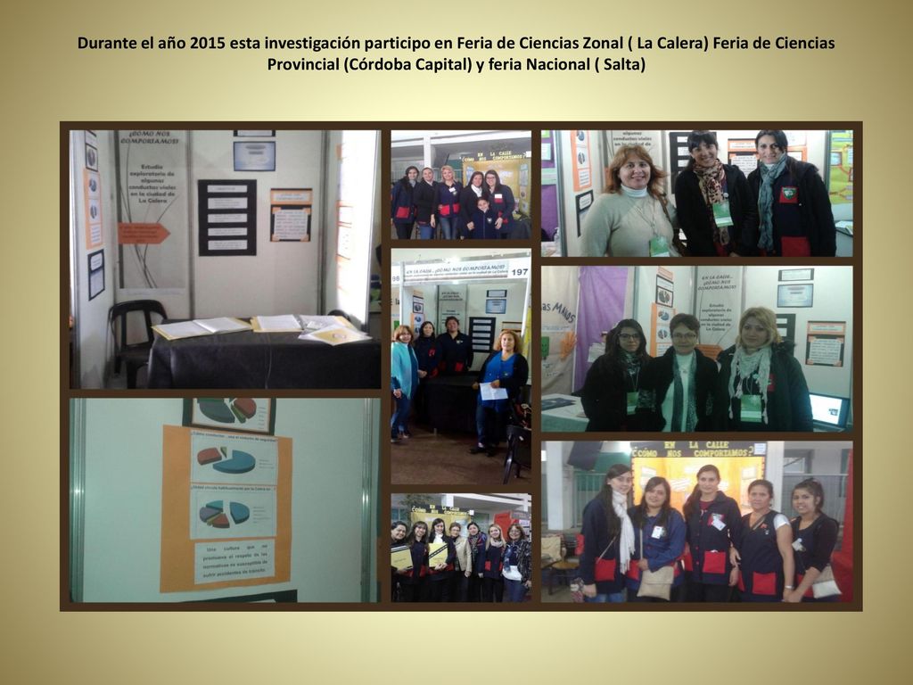 Durante el año 2015 esta investigación participo en Feria de Ciencias Zonal ( La Calera) Feria de Ciencias Provincial (Córdoba Capital) y feria Nacional ( Salta)