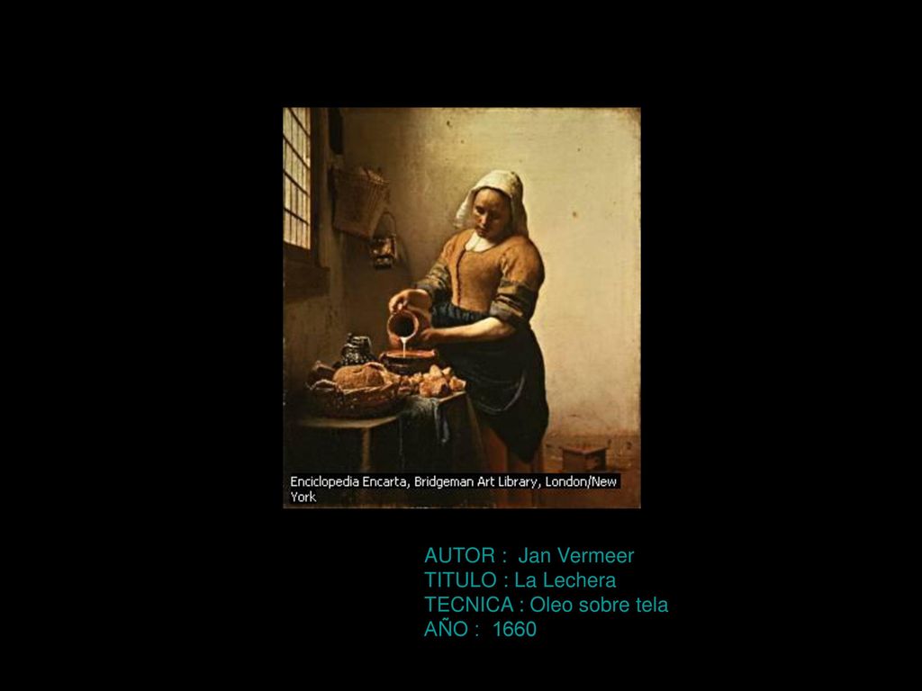 AUTOR : Jan Vermeer TITULO : La Lechera TECNICA : Oleo sobre tela AÑO : 1660