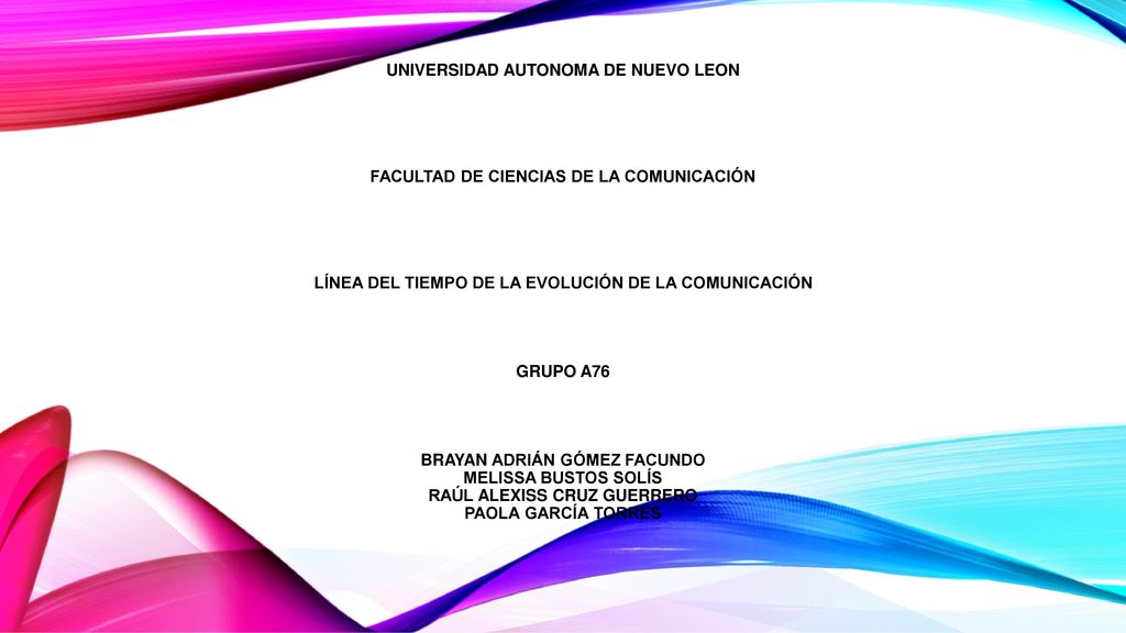 Universidad AUTONOMA DE NUEVO LEON FACULTAD DE CIENCIAS DE LA COMUNICACIÓN Línea del tiempo de la evolución de la comunicación Grupo a76 brayan Adrián Gómez facundo Melissa Bustos Solís Raúl ALEXISS CRUZ GUERRERO Paola García Torres