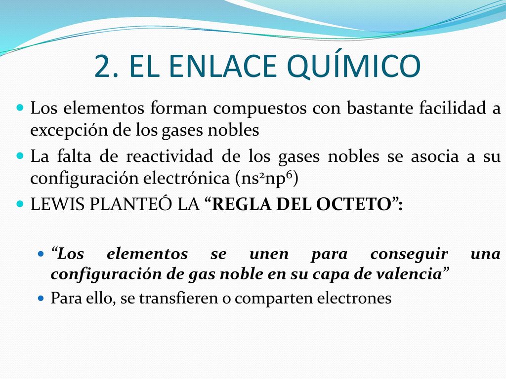 2. EL ENLACE QUÍMICO Los elementos forman compuestos con bastante facilidad a excepción de los gases nobles.