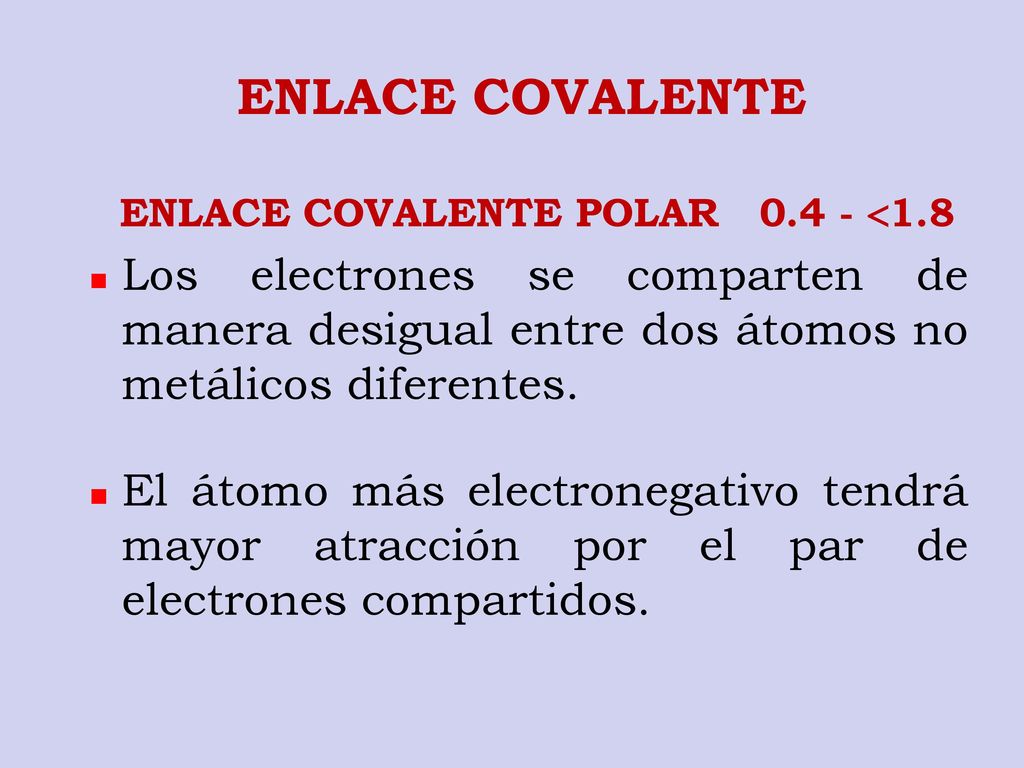 ENLACE COVALENTE ENLACE COVALENTE POLAR 1.8. Los electrones se comparten de manera desigual entre dos átomos no metálicos diferentes.